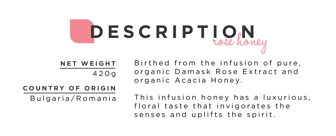 Birthed from the infusion of pure, organic Damask Rose Extract and organic Acacia Honey. This infusion honey has a luxurious, floral taste that invigorates the senses and uplifts the spirit.